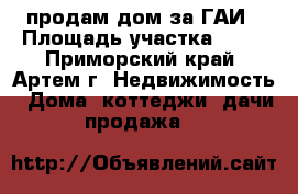 продам дом за ГАИ › Площадь участка ­ 20 - Приморский край, Артем г. Недвижимость » Дома, коттеджи, дачи продажа   